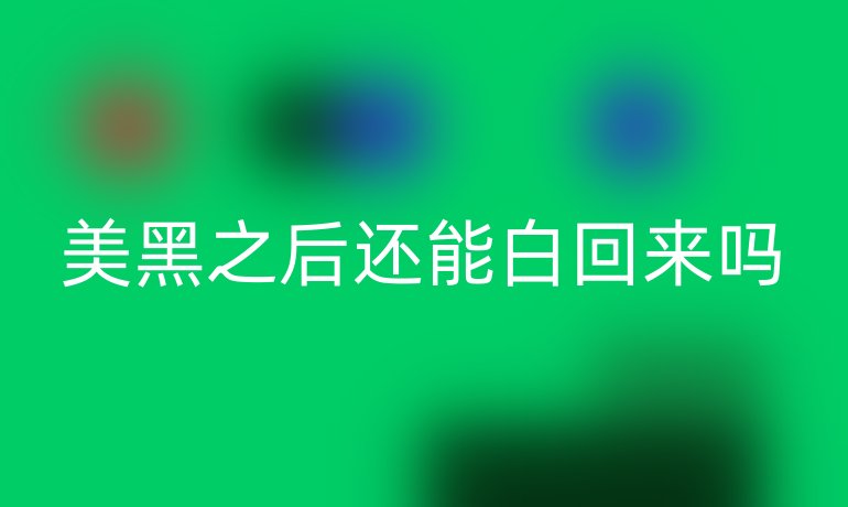 美黑之后还能白回来吗