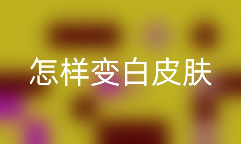 怎样变白皮肤