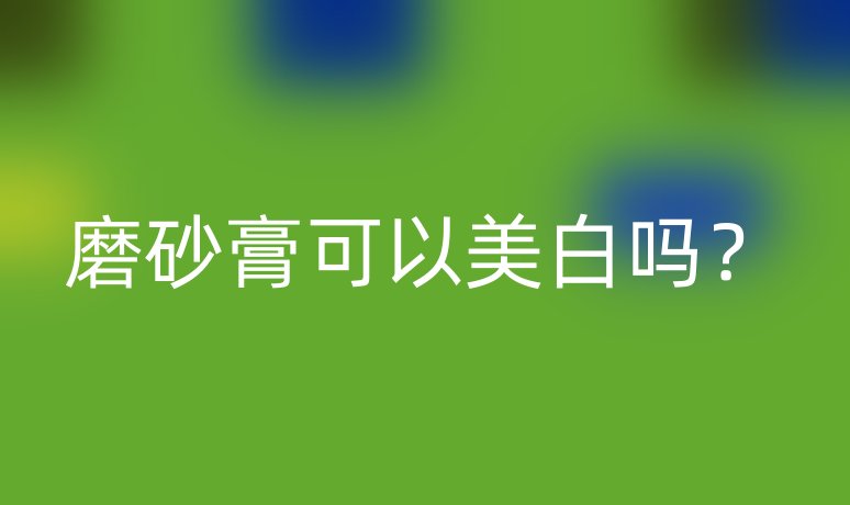 磨砂膏可以美白吗？