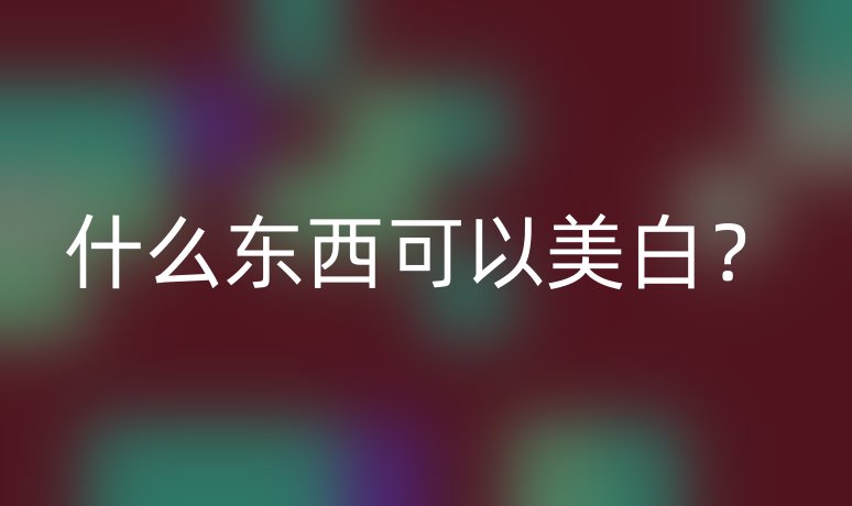 什么东西可以美白？