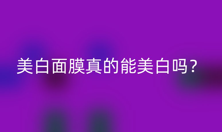 美白面膜真的能美白吗？