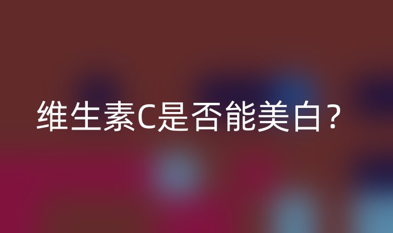 维生素C是否能美白？