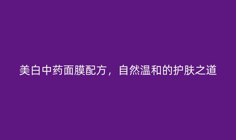 美白中药面膜配方，自然温和的护肤之道