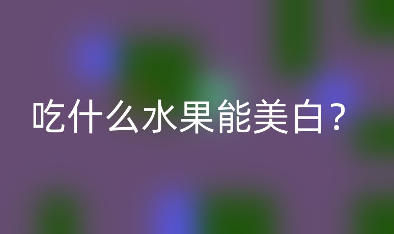 吃什么水果能美白?