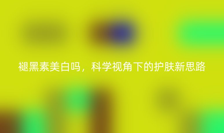 褪黑素美白吗,科学视角下的护肤新思路