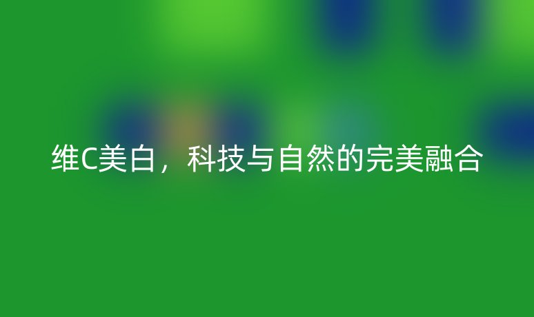 维C美白，科技与自然的完美融合